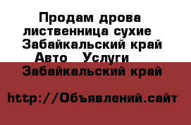 Продам дрова, лиственница,сухие - Забайкальский край Авто » Услуги   . Забайкальский край